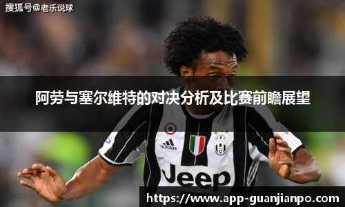 阿劳与塞尔维特的对决分析及比赛前瞻展望